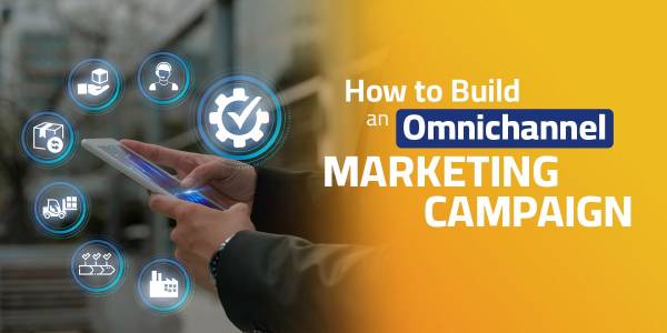 How to Build Omnichannel Marketing Campaign