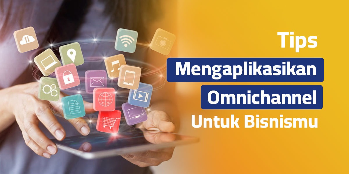 Tips Mengaplikasikan Omnichannel untuk Bisnismu